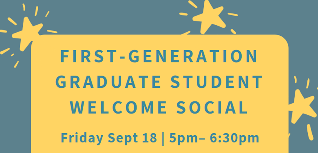 Invitation to attend a first generation graduate student welcome social on friday september 18 from 5pm til 630pm